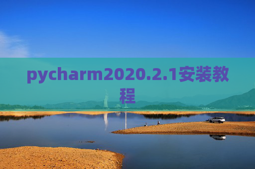 pycharm2020.2.1安装教程 pycharm2020.2.1安装教程